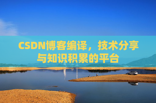 CSDN博客编译，技术分享与知识积累的平台